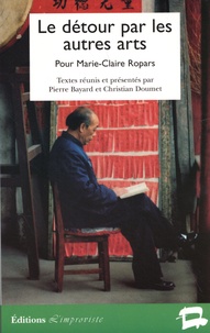 Pierre Bayard et Christian Doumet - Le détour par les autres arts - Pour Marie-Claire Ropars.