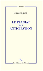 Pierre Bayard - Le plagiat par anticipation.