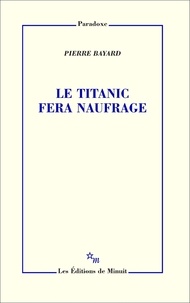 Pierre Bayard - Le Titanic fera naufrage.