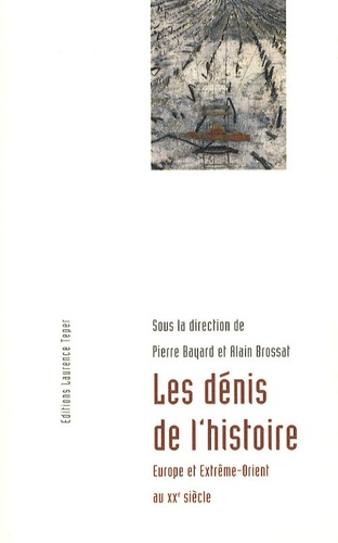 Pierre Bayard et Alain Brossat - Les dénis de l'histoire - Europe et Extrême-Orient au XXe siècle.