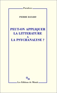 Pierre Bayard - Peut-on appliquer la littérature à la psychanalyse ?.
