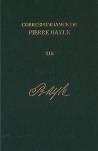 Pierre Bayle - Correspondance de Pierre Bayle - Tome 13, Janvier 1703 - décembre 1706, Lettres 1591-1741.