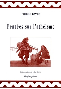 Pierre Bayle et Julie Boch - Pensées sur l'athéisme.