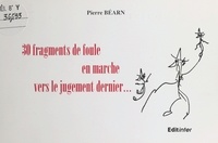 Pierre Béarn - 30 fragments de foule en marche vers le jugement dernier….