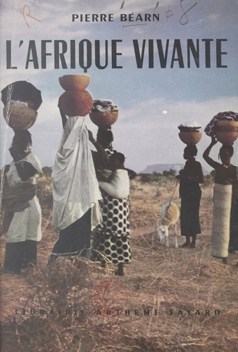 L'Afrique vivante. 25.000 kilomètres avec la Mission Afrique : Maroc, Mauritanie, Sénégal, Sahel, Soudan, Guinée, Côte d'Ivoire, Haute-Volta, Niger, Hoggar