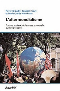 Pierre Beaudet et Raphaël Canet - L'altermondialisme - Forums sociaux, résistances et nouvelle culture politique.