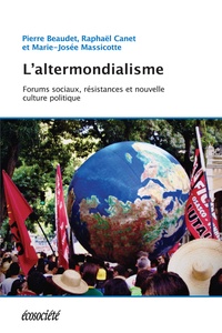 Pierre Beaudet et Raphaël Canet - L'altermondialisme - Forums sociaux, résistances et nouvelle culture politique.