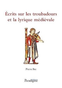 Pierre Bec - Ecrits sur les troubadours et la lyrique medievale.