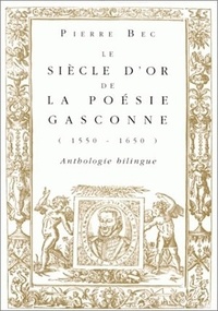 Pierre Bec - Le siècle d'or de la poésie gasconne - 1550-1650, anthologie bilingue.