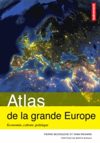 Pierre Beckouche et Yann Richard - Atlas de la grande Europe - Economie, culture, politique.