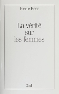 Pierre Beer De Plas - La vérité sur les femmes.
