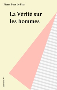 Pierre Beer De Plas - La Vérité sur les hommes.