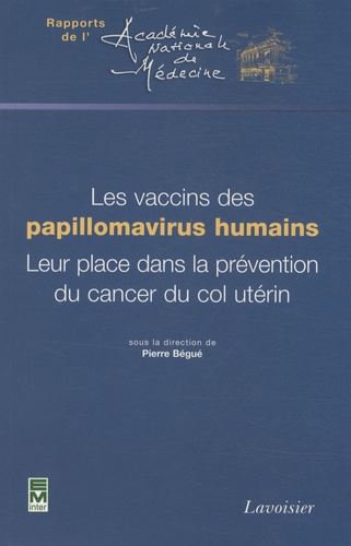 Pierre Bégué - Les vaccins des papillomavirus humains. Leur place dans la prévention du cancer du col utérin.