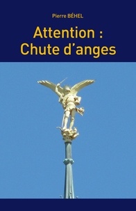 Pierre Behel - Attention : chute d'anges.