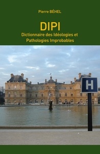 Pierre Behel - DIPI – Dictionnaire des Idéologies et Pathologies Improbables.