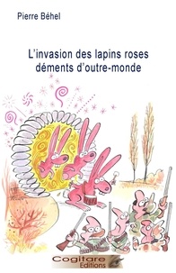 Pierre Behel - L'invasion des lapins roses déments d'outre-monde.