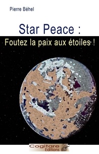 Pierre Behel - Star Peace : foutez la paix aux étoiles !.