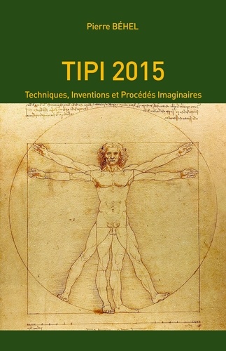 Pierre Behel - TIPI - Techniques, Inventions et Procédés Imaginaires – Edition 2015.