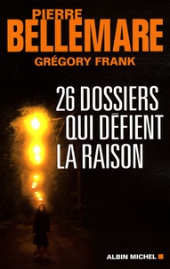 Pierre Bellemare et Grégory Frank - 26 Dossiers qui défient la raison.