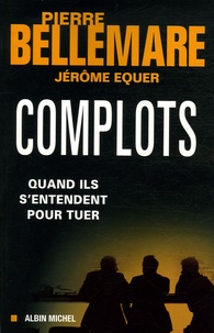 Pierre Bellemare - Complots - Quand ils s'entendent pour tuer.
