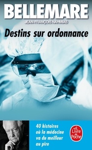 Pierre Bellemare et Jean-François Nahmias - Destins sur ordonnance - 40 histoires où la médecine va du meilleur au pire.