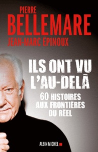 Pierre Bellemare - Ils ont vu l'au-delà - Soixante histoires aux frontières du réel.