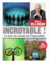Pierre Bellemare - Incroyable ! - Le tour du monde de l'impossible.