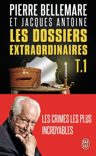 Pierre Bellemare - Les dossiers extraordinaires Tome 1 : Les crimes les plus incroyables.