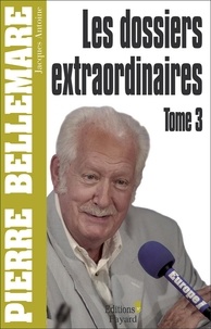 Pierre Bellemare - Les Dossiers extraordinaires, tome 3.