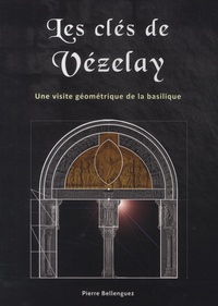 Pierre Bellenguez - Les clés de Vézelay - La science des bâtisseurs.
