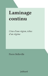 Pierre Belleville - Laminage continu - Crise d'une région, échec d'un régime.
