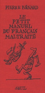 Pierre Bénard - Le Petit Manuel Du Francais Maltraite.