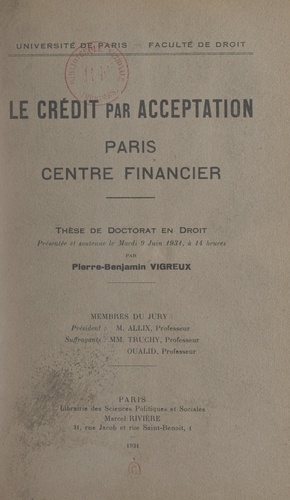 Le crédit par acceptation : Paris, centre financier. Thèse de Doctorat en droit présentée et soutenue le mardi 9 juin 1931 à 14 heures