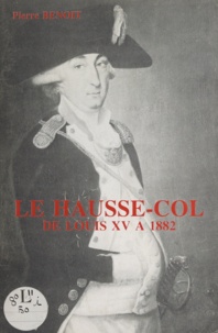 Pierre Benoit et Michel Benoît - Le hausse-col de Louis XV à 1882 - Étude descriptive.