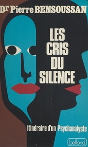 Pierre Bensoussan et André Bercoff - Les cris du silence - Itinéraire d'un psychanalyste.