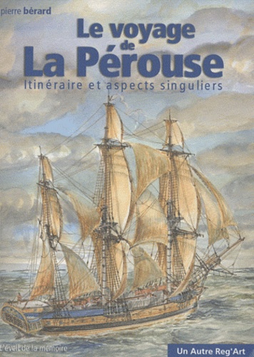 Pierre Bérard - Le voyage de La Pérouse - Itinéraire et aspects singuliers.