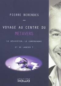 Pierre Berendes - Voyage au centre du métavers - Le décrypter, le comprendre et se lancer !.