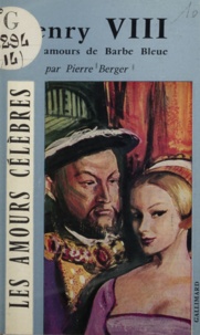 Pierre Berger et Paul Gordeaux - Henry VIII - Ou Les amours de Barbe-Bleue.