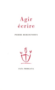 Pierre Bergounioux - Agir, écrire.
