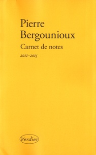 Pierre Bergounioux - Carnet de notes 2011-2015.