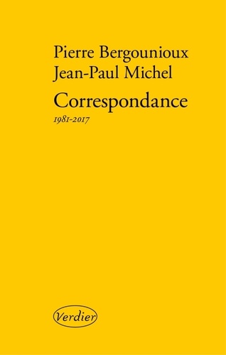 Pierre Bergounioux et Jean-Paul Michel - Correspondance 1981-2017.