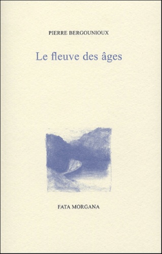 Pierre Bergounioux - Le fleuve des âges.