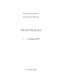 Pierre Bergounioux et Jean-Pierre Bréchet - Trait fragile.