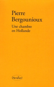 Pierre Bergounioux - Une chambre en Hollande.