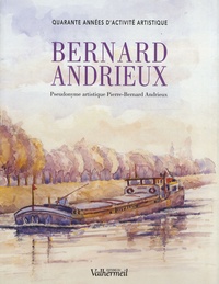 Pierre-Bernard Andrieux - Bernard Andrieux - Quarante années d'activité artistique.