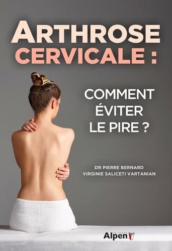 Pierre Bernard et Virginie Saliceti Vartanian - Arthrose cervicale - Comment éviter le pire ?.