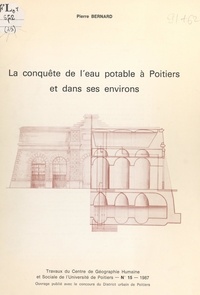 Pierre Bernard et  Collectif - La conquête de l'eau potable à Poitiers et dans ses environs.