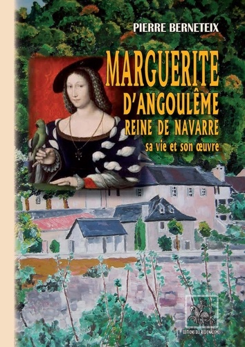 Marguerite d'Angoulême Reine de Navarre. La Marguerite des Marguerites. Sa vie et son oeuvre