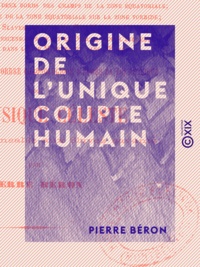 Pierre Béron - Origine de l'unique couple humain - Dispersion de ses descendants.