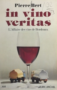 Pierre Bert - In vino veritas... - L'affaire des vins de Bordeaux.